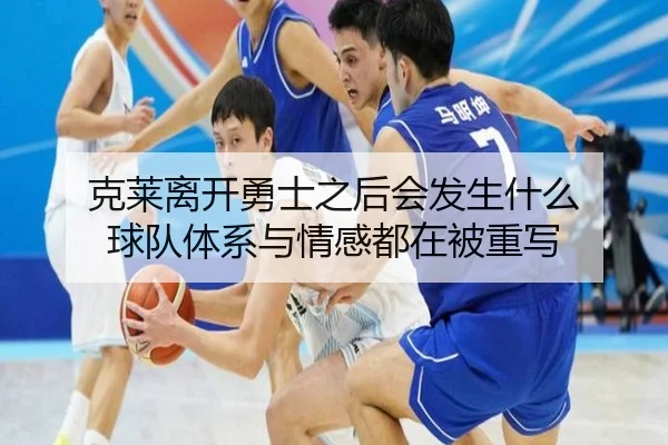克莱离开勇士之后会发生什么 球队体系与情感都在被重写